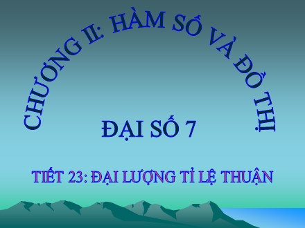 Bài giảng Đại số Lớp 7 - Chương 2: Hàm số và đồ thị - Bài 1: Đại lượng tỉ lệ thuận