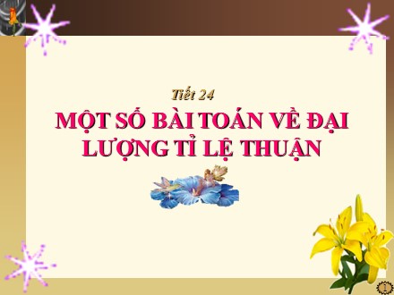 Bài giảng Đại số Lớp 7 - Chương 2: Hàm số và đồ thị - Bài 2: Một số bài toán về đại lượng tỉ lệ thuận