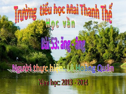 Bài giảng Học vần Lớp 1 - Bài 53: ăng, âng - Lê Hoàng Quân