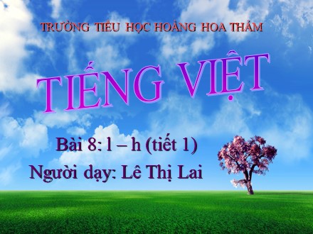 Bài giảng Học vần Lớp 1 - Bài 8: l, h (Tiết 1) - Lê Thị Lai