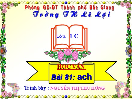 Bài giảng Học vần Lớp 1 - Bài 81: ach - Nguyễn Thị Thu Hường