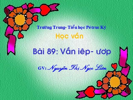 Bài giảng Học vần Lớp 1 - Bài 89: iêp, ươp - Nguyễn Thị Ngọc Liên