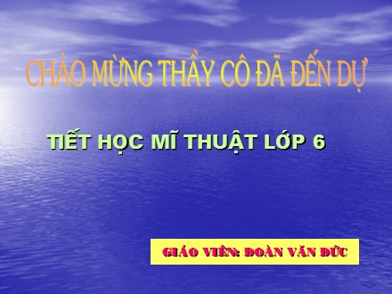 Bài giảng Mĩ thuật Lớp 6 - Bài 1: Vẽ trang trí Chép họa tiết trang trí dân tộc - Đoàn Văn Đức