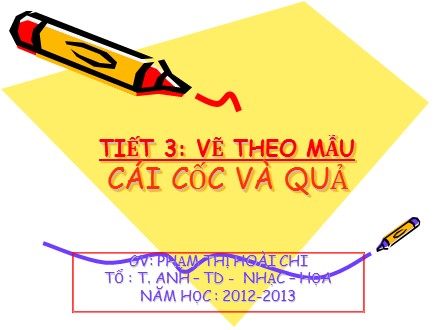 Bài giảng Mĩ thuật Lớp 7 - Tiết 3: Vẽ theo mẫu - Cái cốc và quả - Phạm Thị Hoài Chi