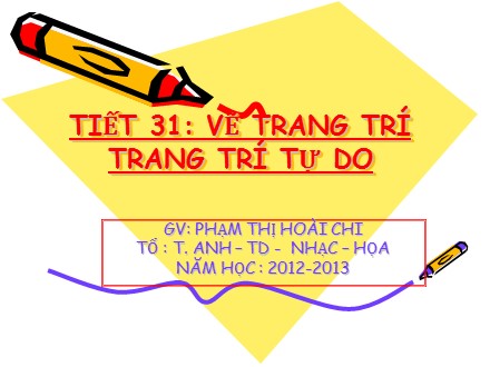 Bài giảng Mĩ thuật Lớp 7 - Tiết 31: Vẽ trang trí Trang trí tự do - Phạm Thị Hoài Chi