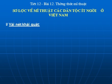 Bài giảng Mĩ thuật Lớp 9 - Bài 12: Thường thức mĩ thuật Sơ lược về mĩ thuật các dân tộc ít người ở Việt Nam