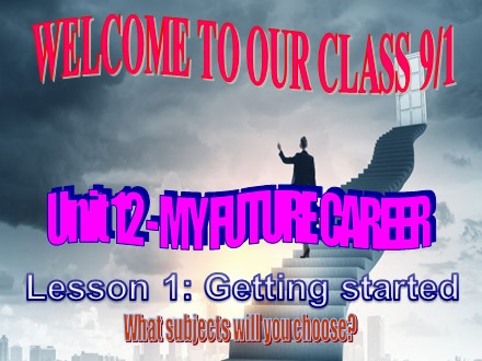 Bài giảng Tiếng Anh Lớp 9 - Unit 12: My future career - Lesson 1: Getting started (SGK mới)