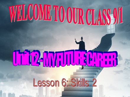 Bài giảng Tiếng Anh Lớp 9 - Unit 12: My future career - Lesson 6: Skills 2 (SGK mới)