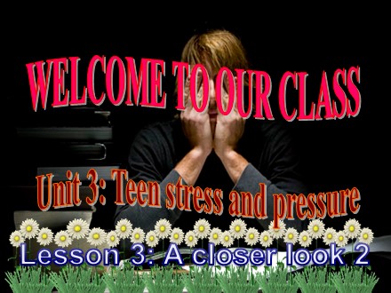 Bài giảng Tiếng Anh Lớp 9 - Unit 3: Teen stress and pressure - Lesson 3: A closer look 2 (SGK mới)