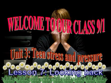 Bài giảng Tiếng Anh Lớp 9 - Unit 3: Teen stress and pressure - Lesson 7: Looking back (SGK mới)