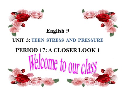 Bài giảng Tiếng Anh Lớp 9 - Unit 3: Teen stress and pressure - Period 17: A closer look 1 (SGK mới)