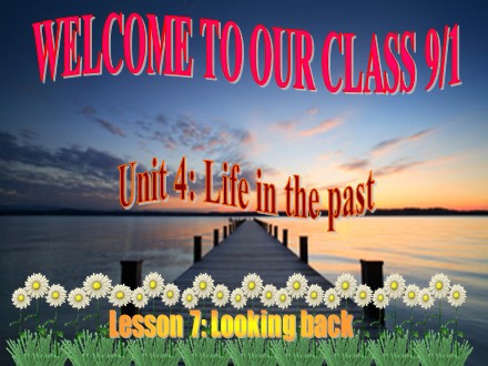 Bài giảng Tiếng Anh Lớp 9 - Unit 4: Life in the past - Lesson 7: Looking back (SGK mới)