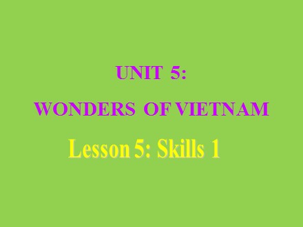 Bài giảng Tiếng Anh Lớp 9 - Unit 5: Wonders of Viet Nam - Lesson 5: Skills 1 (SGK mới)