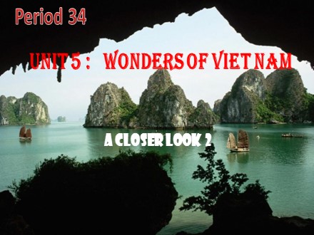 Bài giảng Tiếng Anh Lớp 9 - Unit 5: Wonders of Viet Nam - Period 34: A closer look 2