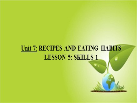 Bài giảng Tiếng Anh Lớp 9 - Unit 7: Recipes and eating habits - Lesson 5: Skills 1 (SGK mới)