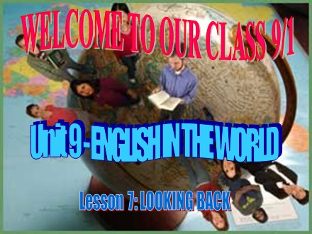 Bài giảng Tiếng Anh Lớp 9 - Unit 9: English in the world - Lesson 7: Looking back (SGK mới)