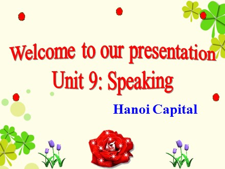 Bài giảng Tiếng Anh Lớp 9 - Unit 9: Speaking (SGK mới)