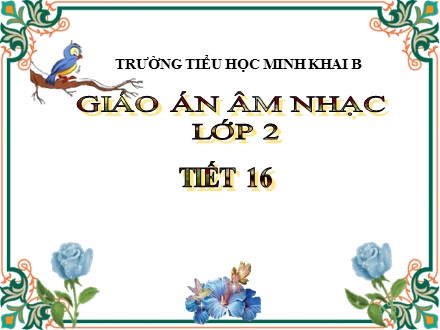 Bài giảng Âm nhạc Lớp 2 - Tiết 16: Kể chuyện âm nhạc Mô-da thần đồng âm nhạc - Trường Tiểu học Minh Khai B