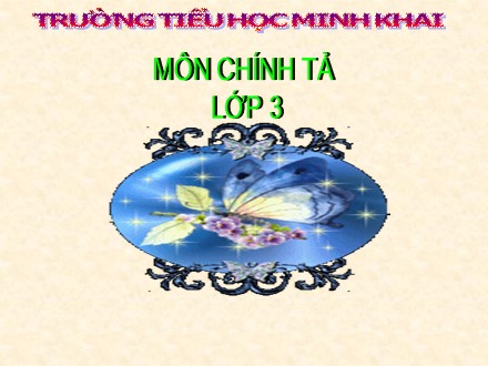 Bài giảng Chính tả Lớp 3 - Đối đáp với vua - Trường Tiểu học Minh Khai A