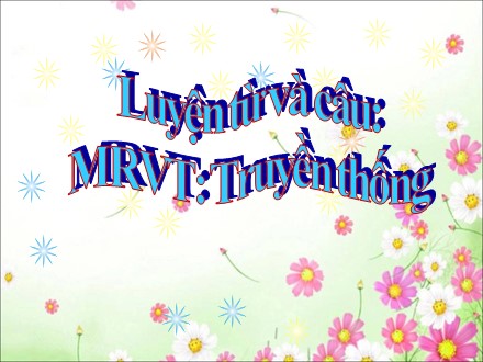 Bài giảng Luyện từ và câu Lớp 5 - Mở rộng vốn từ Truyền thống - Trường Tiểu học Hồ Tùng Mậu