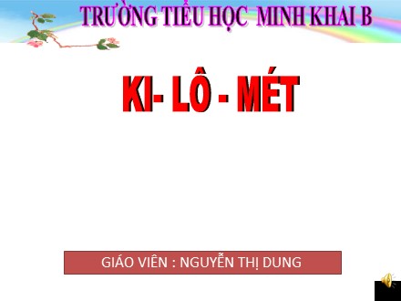 Bài giảng Toán Lớp 2 - Ki-lô-mét - Nguyễn Thị Dung