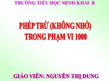 Bài giảng Toán Lớp 2 - Phép trừ (Không nhớ) trong phạm vi 1000 - Nguyễn Thị Dung