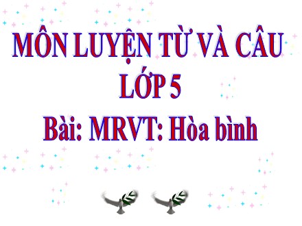 Bài giảng Luyện từ và câu Lớp 5 - Mở rộng vốn từ Hòa bình - Trường Tiểu học Cổ Nhuế B