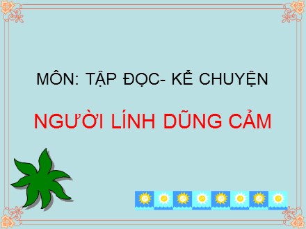 Bài giảng Tập đọc và Kể chuyện Lớp 3 - Người lính dũng cảm - Trường Tiểu học Cổ Nhuế B