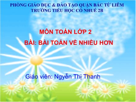 Bài giảng Toán Lớp 2 - Bài toán về nhiều hơn - Nguyễn Thị Thanh