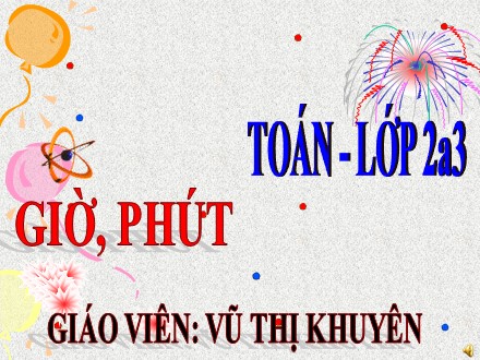 Bài giảng Toán Lớp 2 - Giờ, phút - Vũ Thị Khuyên