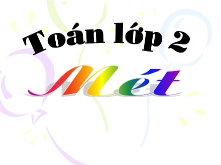 Bài giảng Toán Lớp 2 - Mét - Trường Tiểu học Cổ Nhuế B