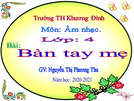Bài giảng Âm nhạc Lớp 4 - Học hát Bàn tay mẹ - Nguyễn Thị Phương Thu