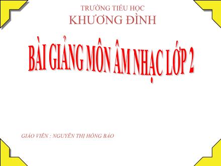 Bài giảng Âm nhạc Lớp 2 - Bài 1: Học bài hát Thật là hay - Nguyễn Thị Hồng Bảo