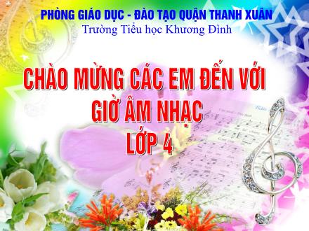 Bài giảng Âm nhạc Lớp 4 - Tiết 13: Ôn tập bài hát Cò lả. Tập đọc nhạc TĐN số 4 - Trường Tiểu học Khương Đình