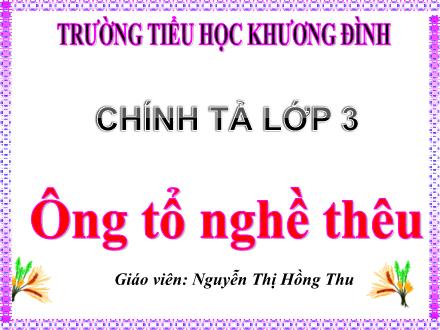 Bài giảng Chính tả Lớp 3 - Ông tổ nghề thêu - Nguyễn Thị Hồng Thu