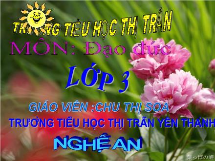 Bài giảng Đạo đức Lớp 3 - Chăm sóc cây trồng, vật nuôi (Tiết 1) - Chu Thị Soa