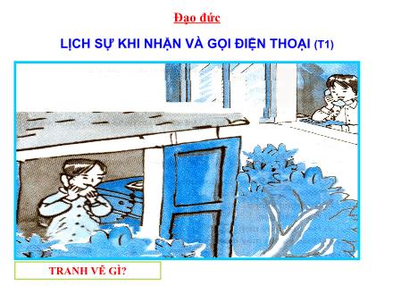 Bài giảng Đạo đức Lớp 3 - Lịch sự khi nhận và gọi điện thoại (Tiết 1) - Trường Tiểu học Tây Tựu B