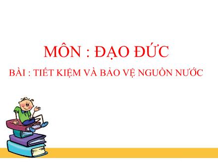 Bài giảng Đạo đức Lớp 3 - Tiết kiệm và bảo vệ nguồn nước - Trường TH Thanh Xuân Trung