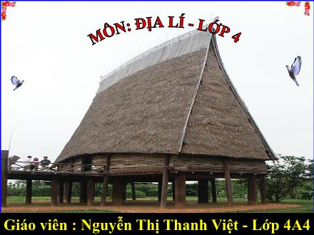 Bài giảng Địa lí Khối 4 - Bài 6: Một số dân tộc ở Tây Nguyên - Nguyễn Thị Thanh Việt