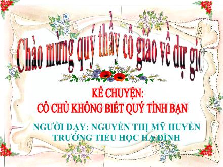 Bài giảng Kể chuyện Lớp 1 - Cô chủ không biết quý tình bạn - Nguyễn Thị Mỹ Huyền