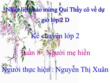 Bài giảng Kể chuyện Lớp 2 - Tuần 8: Người mẹ hiền - Nguyễn Thị Xuân