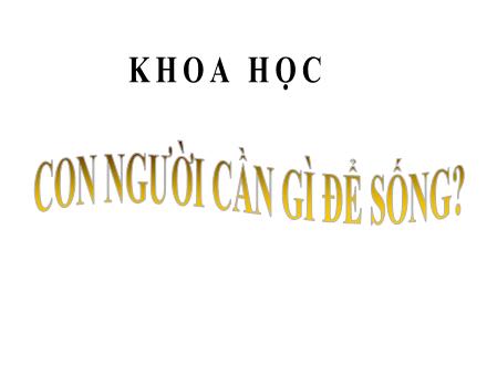 Bài giảng Khoa học Lớp 4 - Bài 1: Con người cần gì để sống? - Trường Tiểu học Kim Giang