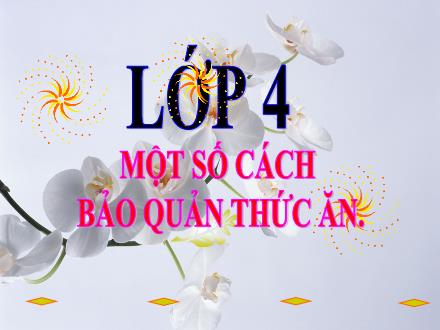 Bài giảng Khoa học Lớp 4 - Bài 11: Một số cách bảo quản thức ăn - Trường Tiểu học Kim Giang