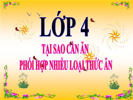 Bài giảng Khoa học Lớp 4 - Bài 7: Tại sao cần ăn phối hợp nhiều loại thức ăn? - Trường Tiểu học Kim Giang