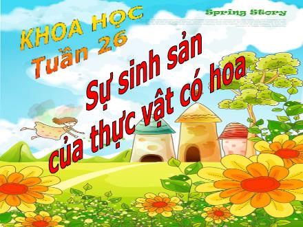 Bài giảng Khoa học Lớp 5 - Tuần 26: Sự sinh sản của thực vật có hoa - Trường Tiểu học Khương Đình