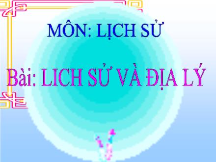 Bài giảng Lịch sử Lớp 4 - Bài 1: Môn Lịch sử và Địa lý - Trường Tiểu học Kim Giang