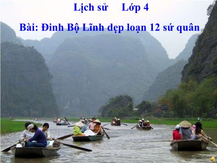 Bài giảng Lịch sử Lớp 4 - Đinh Bộ Lĩnh dẹp loạn 12 sứ quân - Trường Tiểu học Kim Giang