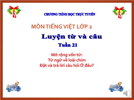 Bài giảng Luyện từ và câu Lớp 1 - Tuần 21: Mở rộng vốn từ Từ ngữ về loài chim. Đặt và trả lời câu hỏi Ở đâu? - Trường TH Thanh Xuân Trung