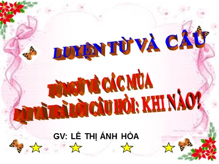 Bài giảng Luyện từ và câu Lớp 2 - Tuần 19: Từ ngữ về các mùa. Đặt và trả lời câu hỏi Khi nào? - Lê Thị Ánh Hòa