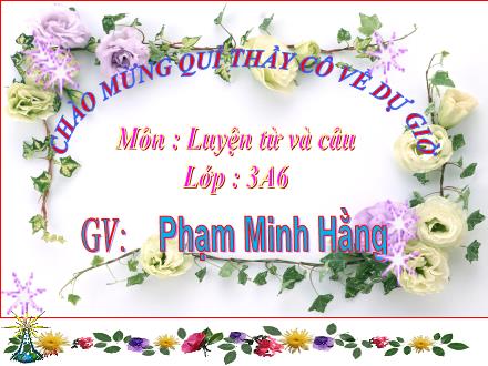 Bài giảng Luyện từ và câu Lớp 3 - Nhân hoá. Ôn tập cách đặt và trả lời câu hỏi Khi nào? - Phạm Minh Hằng